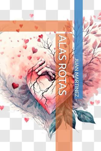 ALAS ROTAS: “Con alas rotas y el corazón errante, un viaje de amor y desamor hacia la sanación y el crecimiento.” von Independently published
