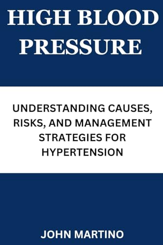 HIGH BLOOD PRESSURE: UNDERSTANDING CAUSES, RISKS, AND MANAGEMENT STRATEGIES FOR HYPERTENSION von Independently published