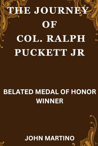 THE JOURNEY OF COL. RALPH PUCKETT JR: BELATED MEDAL OF HONOR WINNER von Independently published
