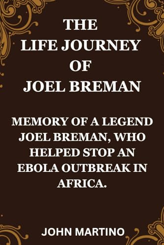 THE LIFE JOURNEY OF JOEL BREMAN: MEMORY OF A LEGEND JOEL BREMAN, WHO HELPED STOP AN EBOLA OUTBREAK IN AFRICA. von Independently published