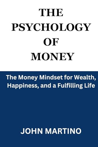 THE PSYCHOLOGY OF MONEY: The Money Mindset for Wealth, Happiness, and a Fulfilling Life von Independently published