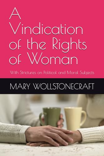 A Vindication of the Rights of Woman: With Strictures on Political and Moral Subjects von Independently published