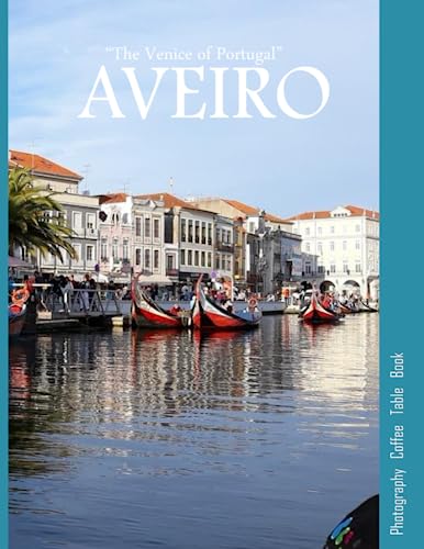 AVEIRO “The Venice of Portugal”: A Vibrant Tour of Aveiro City,Portugal Photography Coffee Table Book: for People Of All Ages Who Love Tourism & Travel. Paperback.June 28,2023. AVEIRO “The Venice of Portugal”: A Vibrant Tour of Aveiro City,Portugal Photography Coffee Table Book: for People Of All Ages Who Love Tourism & Travel. Paperback.June 28,2023.