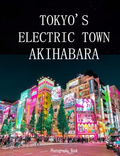 Akihabara: Fantastic way to feel the cool vibe of Akihabara Town, Tokyo, Japan - Coffee Table Book or Perfect Gift for tourism & travel lovers.....Relaxing & Meditation. Akihabara: Fantastic way to feel the cool vibe of Akihabara Town, Tokyo, Japan - Coffee Table Book or Perfect Gift for tourism & travel lovers.....Relaxing & Meditation.
