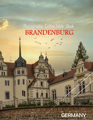 BRANDENBURG GERMANY Photography Coffee Table Book Tourists Attractions: A vibrant Tour of Bradenburg,Germany Photography Coffee Table Book: for People ... Images (8.5"*11") Paperback.June 14,2023.