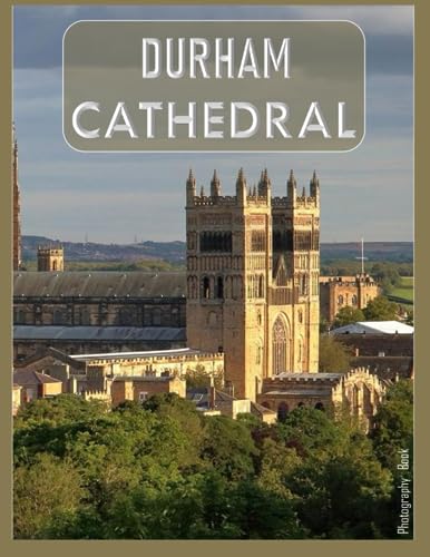 DURHAM CATHEDRAL: Durham Cathedral Photography Coffee Table Book : An Amazing Group Of Pictures For Relaxing & Meditation- Perfect Gift for all. 40 Special Images (8.5"*11") Paperback. July 27,2023 .