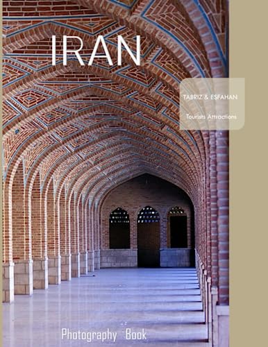 IRAN TABRIZ & ESFAHAN: A vibrant tour of Iran, featuring 40 photographs that bring to life one of the most beautiful countries in the world.(8.5"*11") Paperback.July 17,2023. von Independently published