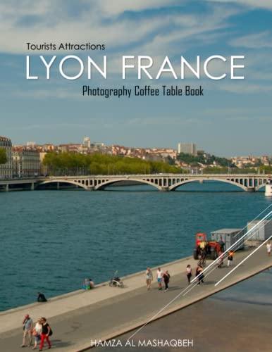 LYON FRANCE Photography Coffee Table Book Tourists Attractions: A Mind-Blowing Tour In Lyon France Photography Coffee Table Book: for People Of All ... Images (8.5"*11") Paperback.April 28, 2023.