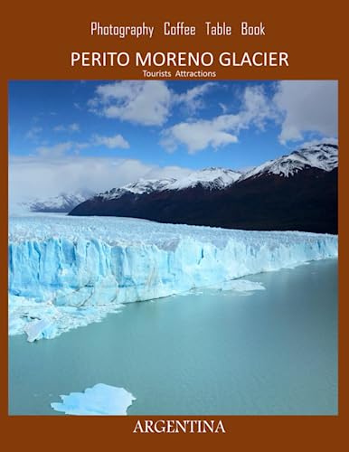 PERITO MORENO GLACIER Photography Coffee Table Book Tourists Attractions: A Vibrant Tour of Perito Moreno Glacier,Argentina Photography Coffee Table ... Tourism & Travel. Paperback.June 23,2023. PERITO MORENO GLACIER Photography Coffee Table Book Tourists Attractions: A Vibrant Tour of Perito Moreno Glacier,Argentina Photography Coffee Table ... Tourism & Travel. Paperback.June 23,2023.