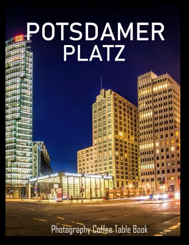 POTSDAMER PLATZ: Architecture of Germany Potsdamer Platz Photography Coffee Table Book : An Amazing Group Of Pictures For Relaxing & Meditation- ... Images (8.5"*11") Paperback. July 26,2023 .