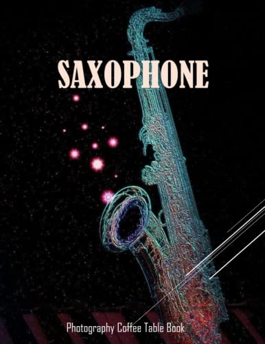 SAXOPHONE Photography Coffee Table Book: Saxophone Photography Coffee Table Book : An Amazing Group Of Pictures For Relaxing & Meditation- Perfect ... Images (8.5"*11") Paperback. June 1,2023 . von Independently published