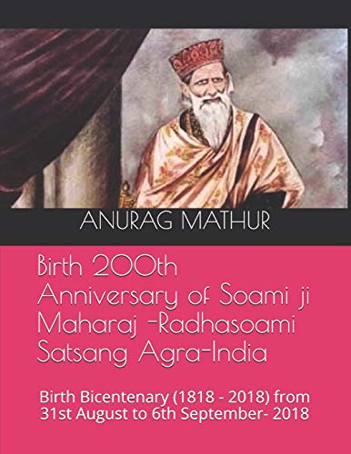 Birth 200th Anniversary of Soami ji Maharaj -Radhasoami Satsang Agra-India: Birth Bicentenary (1818 - 2018) from 31st August to 6th September- 2018 (Indian Culture & Heritage Series Book, Band 13)