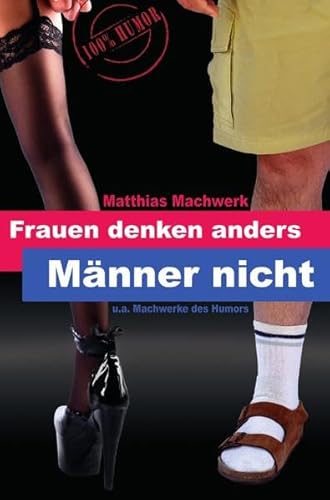 Frauen denken anders - Männer nicht.: u.a. Machwerke des Humors