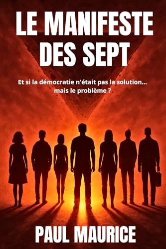 LE MANIFESTE DES SEPT: Thriller politique contemporain — Révolte mondiale contre la démocratie, roman engagé sur la liberté, le pouvoir, et la manipulation numérique von Independently published