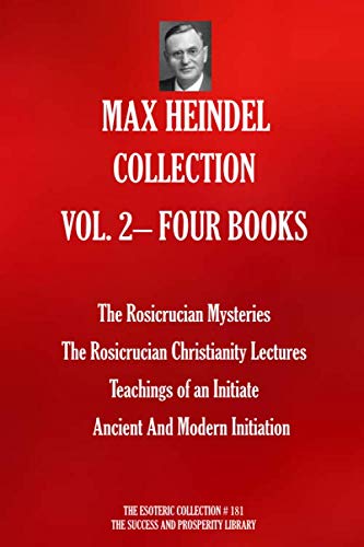 MAX HEINDEL COLLECTION VOL. 2– FOUR BOOKS (The Rosicrucian Mysteries; The Rosicrucian Christianity Lectures; Teachings of an Initiate; Ancient And ... (The Esoteric Collection, Band 181) von Independently published