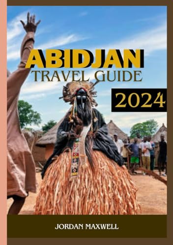 ABIDJAN TRAVEL GUIDE 2024: Time to Visit, Places to Visit, Accommodations, and Updated Travel Information. von Independently published