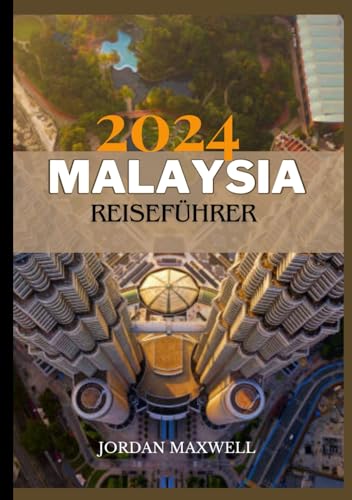 MALAYSIA REISEFÜHRER 2024: Ihr umfassender Leitfaden zu Besuchszeiten, Top-Orten, Unterkunftsmöglichkeiten und wichtigen Reisetipps. von Independently published