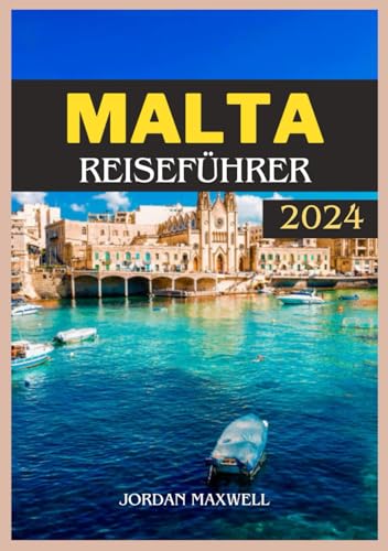 MALTA REISEFÜHRER 2024: Ihr ultimatives Handbuch für optimale Reisezeiten, sehenswerte Orte, Unterkunftsmöglichkeiten und aktuelle Reiseinformationen. von Independently published