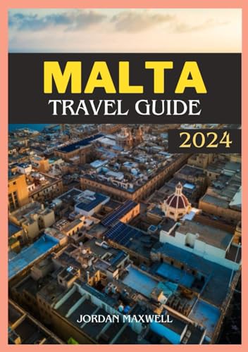 MALTA TRAVEL GUIDE 2024: Your Definitive Handbook for Optimal Time to Visit, Must-See Places, Accommodation Options, and Up-to-Date Travel Information von Independently published