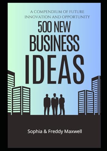500 NEW BUSINESS IDEAS: A Compendium of Future Innovation and Opportunity von Independently published