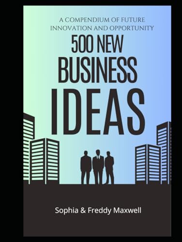 500 NEW BUSINESS IDEAS: A Compendium of Future Innovation and Opportunity von Independently published