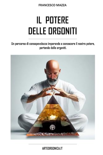 IL POTERE DELLE ORGONITI: Un percorso di consapevolezza imparando a conoscere il nostro potere, partendo dalle orgoniti. von Exduco Comunicazione