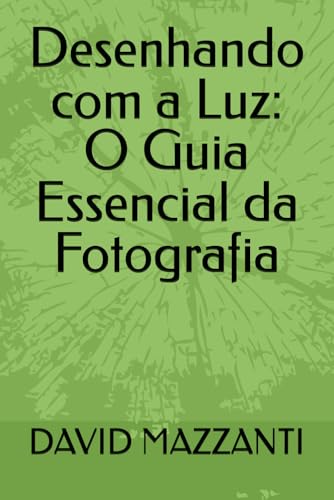 Desenhando com a Luz: O Guia Essencial da Fotografia von Independently published