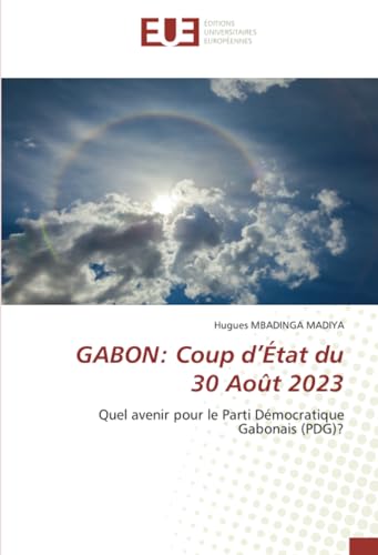 GABON: Coup d’État du 30 Août 2023: Quel avenir pour le Parti Démocratique Gabonais (PDG)? von Éditions universitaires européennes