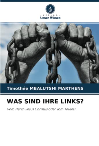 WAS SIND IHRE LINKS?: Vom Herrn Jesus Christus oder vom Teufel? von Verlag Unser Wissen