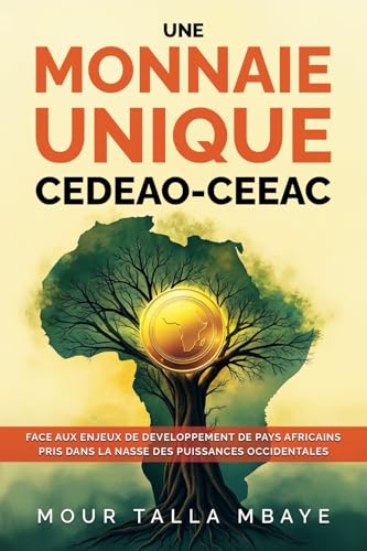 UNE MONNAIE UNIQUE CEDEAO-CEEAC: FACE AUX ENJEUX DE DEVELOPPEMENT DE PAYS AFRICAINS PRIS DANS LA NASSE DES PUISSANCES OCCIDENTALES