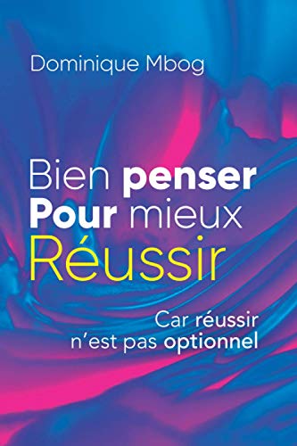 Bien penser pour mieux réussir: Réussir n'est pas optionnel