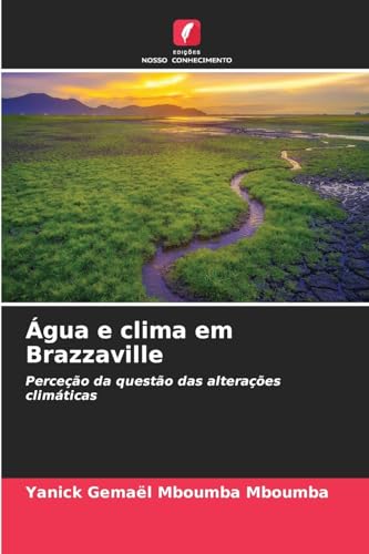 Água e clima em Brazzaville: Perceção da questão das alterações climáticas von Edições Nosso Conhecimento