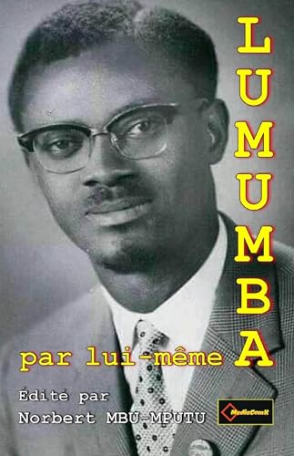 LUMUMBA PAR LUI-MEME: Edité par Norbert MBU-MPUTU LUMUMBA PAR LUI-MEME: Edité par Norbert MBU-MPUTU von LULU.COM