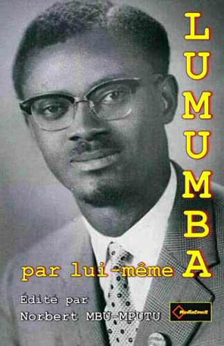 LUMUMBA PAR LUI-MEME: Edité par Norbert MBU-MPUTU