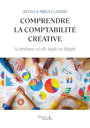 Comprendre la comptabilité créative: Sa pratique est-elle légale ou illégale Comprendre la comptabilité créative: Sa pratique est-elle légale ou illégale von Baudelaire