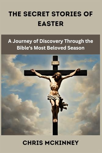 The Secret Stories of Easter: A Journey of Discovery Through the Bible's Most Beloved Season von Independently published
