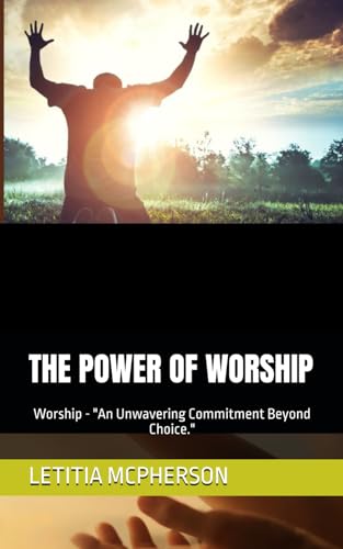THE POWER OF WORSHIP: WORSHIP - "AN UNWAVERING COMMITMENT BEYOND CHOICE." (The Power Series) von SELF PUBLISH