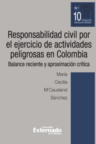 Responsabilidad civil por el ejercicio de actividades peligrosas en Colombia: Balance reciente y aproximación crítica. Ensayos de Derecho Privado 10 von Universidad Externado de Colombia