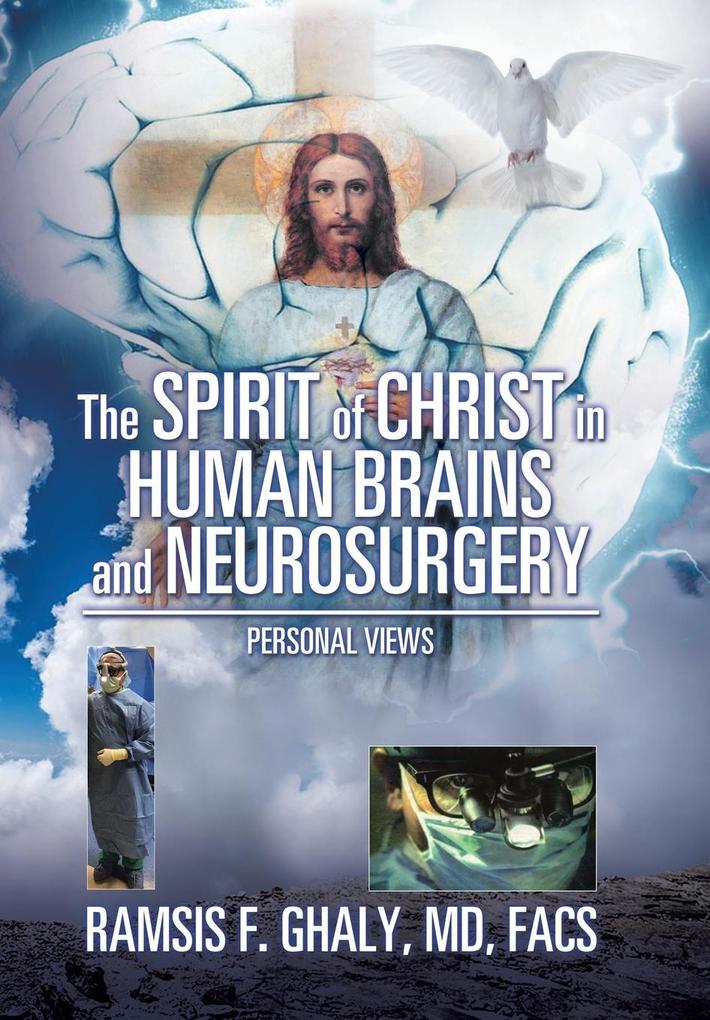 The Spirit of Christ in Human Brains and Neurosurgery von Xlibris US