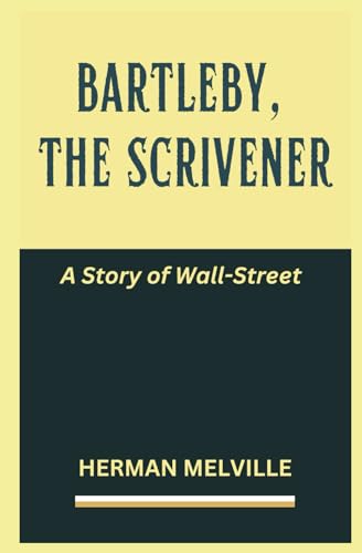 Bartleby, the Scrivener: A Story of Wall-Street Bartleby, the Scrivener: A Story of Wall-Street von Independently published