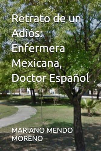 Retrato de un Adiós: Enfermera Mexicana, Doctor Español von Independently published