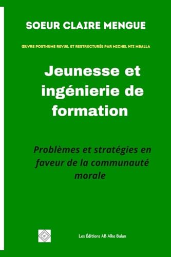 Jeunesse et ingénierie de formation: Problèmes et stratégies en faveur de la communauté morale Jeunesse et ingénierie de formation: Problèmes et stratégies en faveur de la communauté morale von Les Éditions AB Alke Bulan