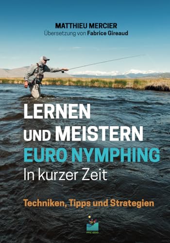 LERNEN UND MEISTERN EURO NYMPHING In kurzer Zeit: Techniken, Tipps und Strategien