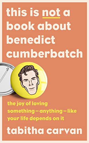 This is Not a Book About Benedict Cumberbatch: The Joy of Loving Something – Anything – Like Your Life Depends on it von HarperCollins
