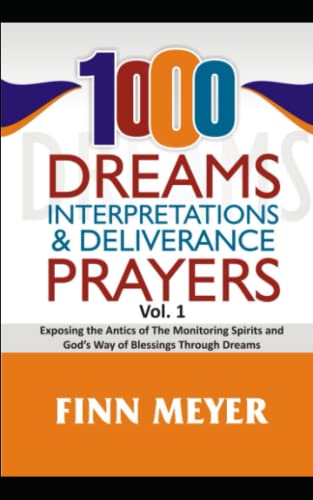 1000 DREAMS, INTERPRETATIONS & DELIVERANCE PRAYERS Vol. 1: Exposing The Antics Of The Monitoring Spirits And God’s Way Of Blessings Through Dreams von Independently published