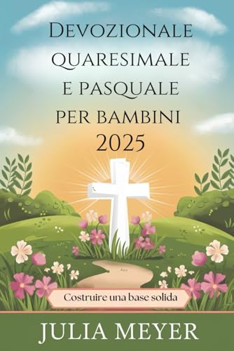 Devozionale quaresimale e pasquale per bambini 2025: Costruire una base solida Devozionale quaresimale e pasquale per bambini 2025: Costruire una base solida von Independently published