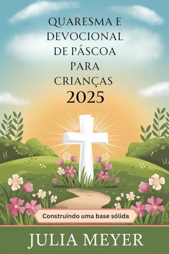 Quaresma e Devocional de Páscoa para Crianças 2025: Construindo uma base sólida Quaresma e Devocional de Páscoa para Crianças 2025: Construindo uma base sólida von Independently published