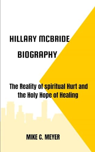 HILLARY MCBRIDE BIOGRAPHY: The Reality of spiritual Hurt and the Holy Hope of Healing von Independently published