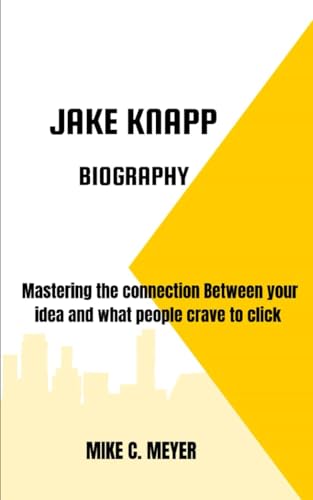 JAKE KNAPP BIOGRAPHY: Mastering the connection Between your idea and what people crave to click von Independently published