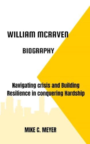 WILLIAM MCRAVEN BIOGRAPHY: Navigating crisis and Building Resilience in conquering Hardship von Independently published